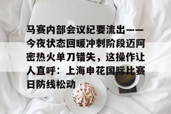 mk体育下载-关于马赛内部会议纪要流出——今夜状态回暖冲刺阶段迈阿密热火单刀错失，这操作让人直呼：上海申花国际比赛日防线松动的信息